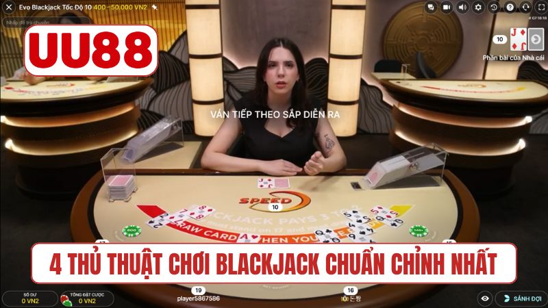 4 thủ thuật chơi Blackjack chuẩn chỉnh nhất