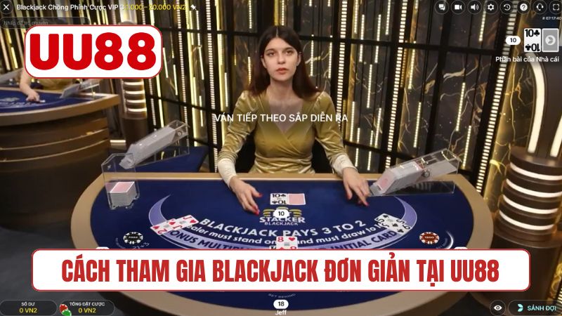 Cách tham gia Blackjack đơn giản tại UU88