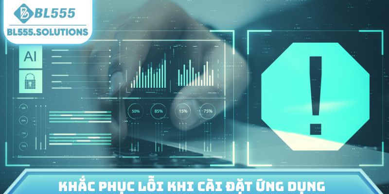 Khắc phục lỗi khi cài đặt ứng dụng