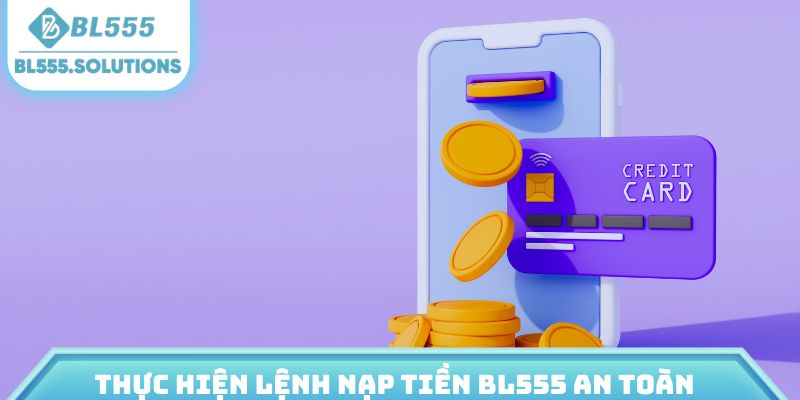 Thực hiện lệnh nạp tiền BL555 an toàn
